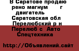 В Саратове продаю рено магнум, 2000г, двигатель 470,  - Саратовская обл., Перелюбский р-н, Перелюб с. Авто » Спецтехника   